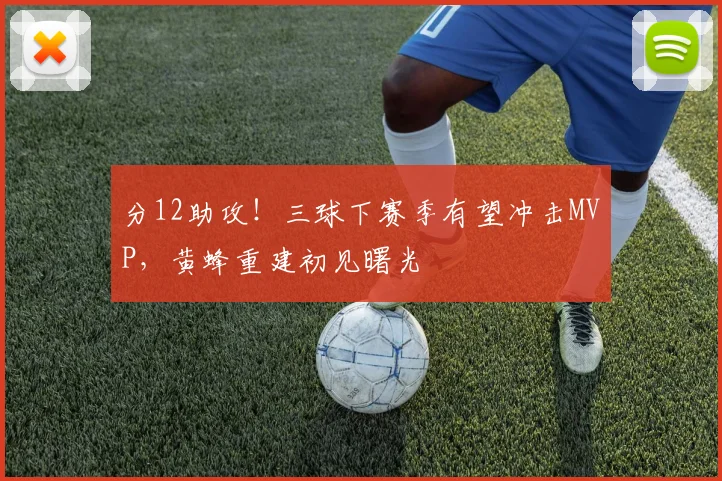分12助攻！三球下赛季有望冲击MVP，黄蜂重建初见曙光